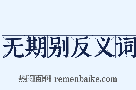 无期别反义词是什么意思的图片